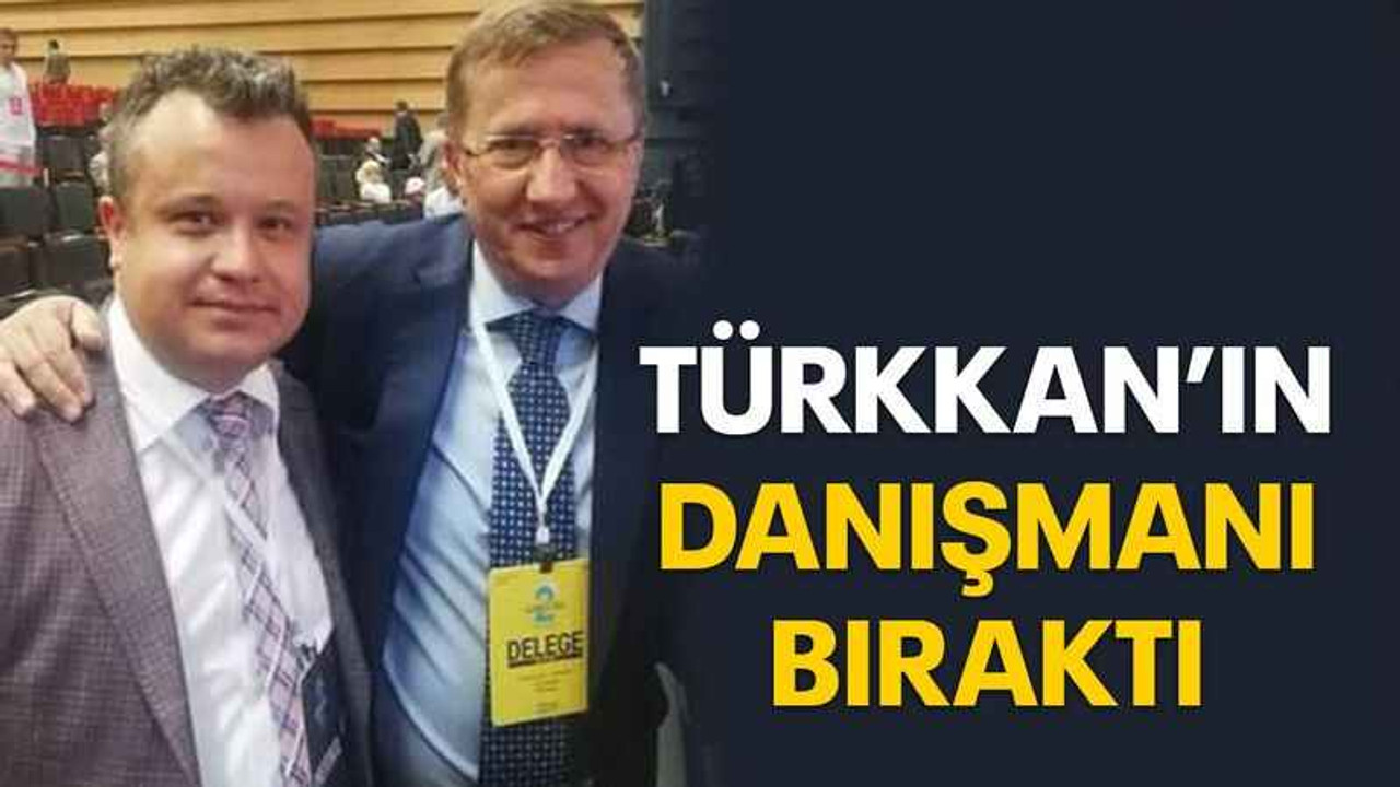Türkkan’ın danışmanı bıraktı